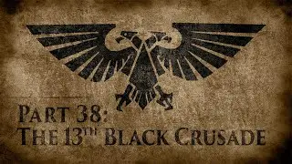 Warhammer 40,000: Grim Dark Lore Part 38 &ndash; The 13th Black Crusade