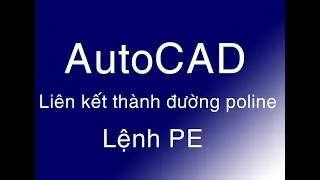 Hướng dẫn li&ecirc;n kết c&aacute;c đoạn th&agrave;nh đường Poline d&ugrave;ng lệnh PE trong Autucad