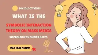 What is the Symbolic Interaction Theory on Mass Media | Introduction to Sociology | Mass Media |