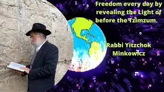 Freedom every day by revealing the Light of before the Tzimzum Kabbalah by Rabbi Yitzchok Minkowicz