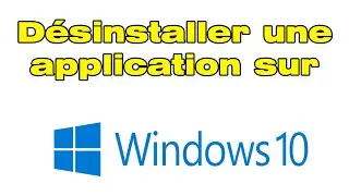 Comment d&eacute;sinstaller une application sur PC Windows 10