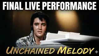 Did You Know Elvis' 'Unchained Melody' Was His FINAL Live Performance? The Shocking Truth