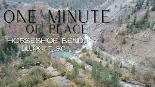 One Minute of Peace - Horseshoe Bend Lillooet, BC -  Tranquility for Relaxing, Nature Bathing