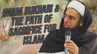 Imam Bukhari and the Path of Sacrifice for Islam | Dr. Mufti Abdur-Rahman ibn Yusuf Mangera