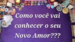 Como você vai conhecer o seu Novo Amor???