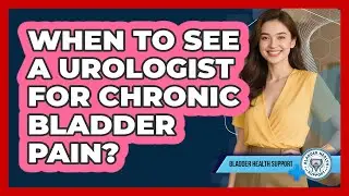 When To See A Urologist For Chronic Bladder Pain?