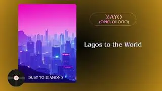 Lagos to the World - DUST TO DIAMOND - Zayo (Omo Ologo)