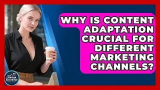 Why Is Content Adaptation Crucial For Different Marketing Channels? - The Startup Growth Hub