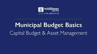 Middlesex Centre Municipal Budget Basics - Capital Budget and Asset Management