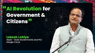 AI Revolution for Government & Citizens | Lokesh Lohiya, Google Cloud