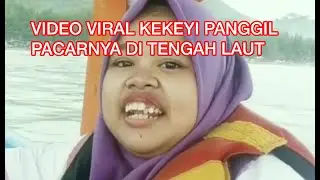 VIDEO LUCU - KEKEYI VIRAL LAGI HANYA KARENA PANGGIL PACARNYA DI TENGAH LAUT