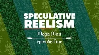 Speculative Reelism Episode 5 - Mega Man