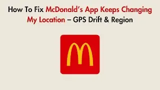How To Fix McDonald&rsquo;s App Keeps Changing My Location &ndash; GPS Drift & Region