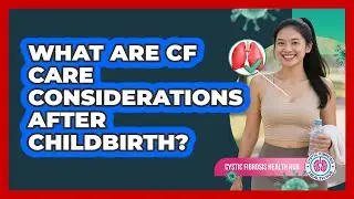 What Are CF Care Considerations After Childbirth?