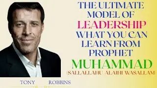 How Prophet Muhammad sallallahu alaihi wasallam Led the World - A Leadership Blueprint |Tony Robbins