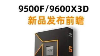 AMD 9500F9600X3D新品发布前瞻 #电脑 #CPU #AMD #新品发布