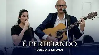 Louvor | Quézia & Elionai - É Perdoando (Cover)