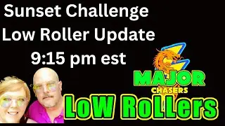 Major Chasers low rollers Update @spanglish 2.0 sunset challenge