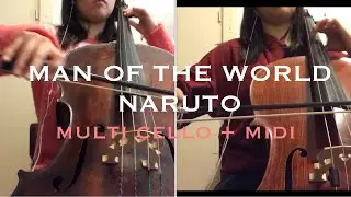 Man of the World/Naruto Shippuden OST 1 (multi cello + MIDI)