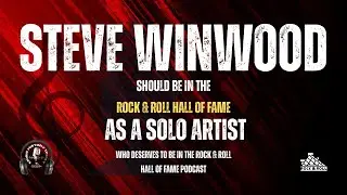 Steve Winwood Should Be Inducted Into The Hall of Fame As a Solo Artist: Music Halls of Fame Podcast