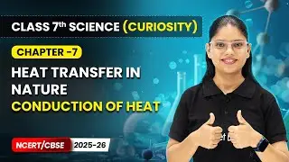 Conduction of Heat - Heat Transfer in Nature | Ch 7 | Class 7 Science Curiosity | CBSE 2025-26
