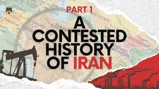 PART 1: A CONTESTED HISTORY OF IRAN