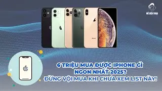 6 triệu mua được iPhone gì ngon nhất 2025? Đừng vội mua khi chưa xem list này!