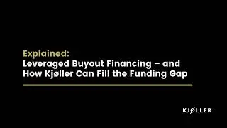 Explained: Leveraged Buyout Financing &ndash; and How Kj&oslash;ller Can Fill the Funding Gap