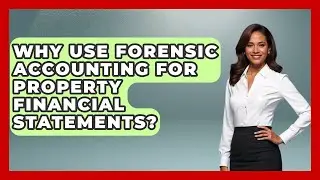 Why Use Forensic Accounting For Property Financial Statements? - Mastering Property Management