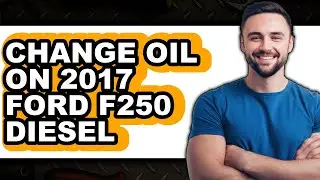 How to Change Oil on 2017 Ford F-250 Diesel - Easy Guide