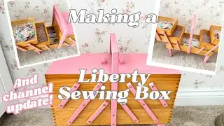 Making a Liberty Sewing Box and Channel Update