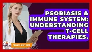Psoriasis & Immune System: Understanding T-Cell Therapies. - Psoriasis Relief Guide