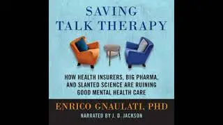 Saving Talk Therapy: How Health Insurers, Big Pharma, and Slanted Science are Ruining Good Mental
