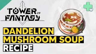 Dandelion Mushroom Soup Recipe - Tower of Fantasy