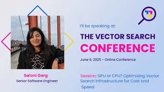 GPU or CPU? Optimizing Vector Search Infrastructure for Cost and Speed - Saloni Garg