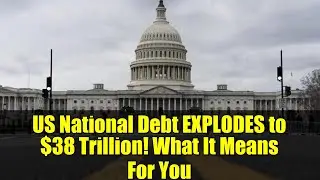 US National Debt EXPLODES to $38 Trillion! What It Means For You