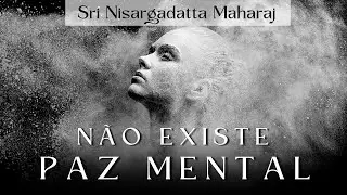 Não Existe Paz Mental - Nisargadatta Maharaj