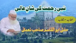 نبیِ رحمت کی شانِ عالی از مفتی ابو القاسم صاحب نعمانی | Byan By Mufti Abul Qasim Nomani | Seerat
