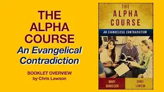 The Alpha Course - An Evangelical Contradiction - Chris Lawson