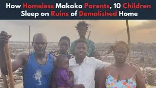 How Homeless Makoko Parents, 10 Children Sleep on Ruins of Demolished Home
