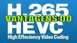 VANTAGENS DO H 265 (HEVC)