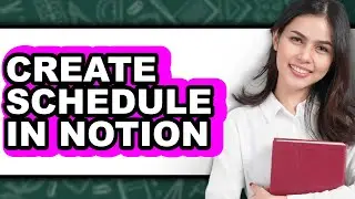 How To Create Schedule In Notion - Full Guide