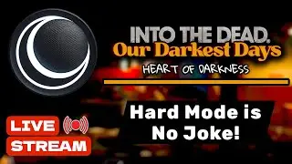 Into the Dead: Our Darkest Days &mdash; Hard Mode Is No Joke (LIVE STREAM)