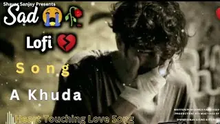 Sad Lofi Song - A Khuda | Slowed And Reverb | Sad Song | #lofi