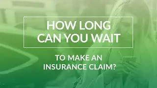 How Long Can You Wait to Make an Insurance Claim?