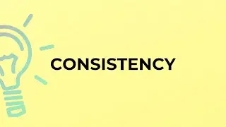 What is the meaning of the word CONSISTENCY?