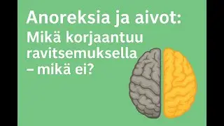 Anoreksia ja aivot: Mikä korjaantuu ravitsemuksella – mikä ei?