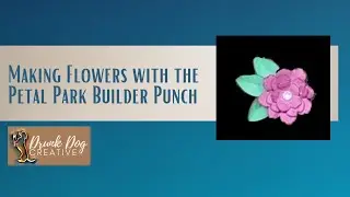 Making Flowers with the Petal Park Builder Punch