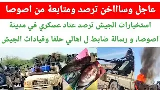 عاجل جدا استخبارات الجيش ترصد عتاد عسكري في مدينة اصوصا، و رسالة ضابط ل اهالي حلفا وقيادات الجيش