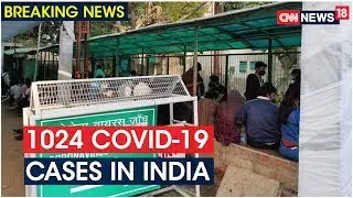 Total Coronavirus Cases In India Now Cross 1000 Mark, With 1,024 Cases | CNN News18